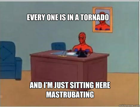 Every One Is In A Tornado And I'm Just Sitting Here Mastrubating  Spiderman