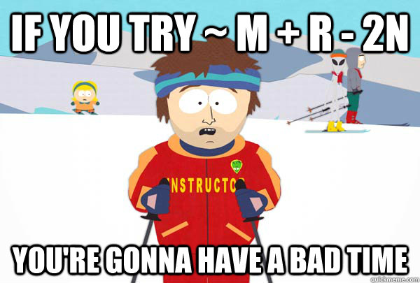 If you try ~ m + r - 2n You're gonna have a bad time  Super Cool Ski Instructor