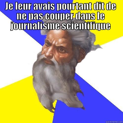 Journalisme scientifique 3 - JE LEUR AVAIS POURTANT DIT DE NE PAS COUPER DANS LE JOURNALISME SCIENTIFIQUE  Advice God