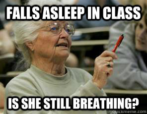 Falls asleep in class Is she still breathing?   Senior College Student