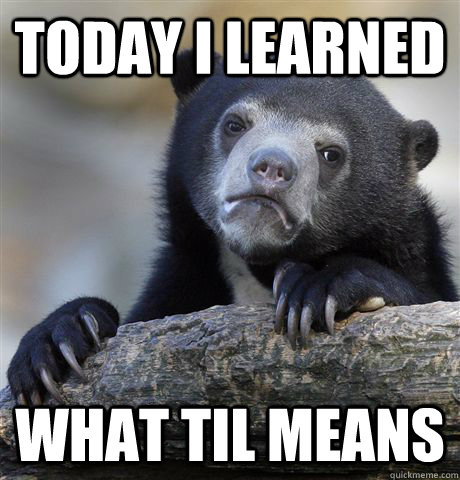 Today I Learned what TIL means - Today I Learned what TIL means  Confession Bear
