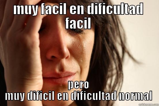 MUY FACIL EN DIFICULTAD FACIL PERO MUY DIFICIL EN DIFICULTAD NORMAL First World Problems
