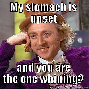 MY STOMACH IS UPSET AND YOU ARE THE ONE WHINING? Creepy Wonka