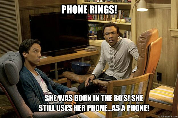 She was born in the 80’s! She still uses her phone...as a PHONE! Phone rings! - She was born in the 80’s! She still uses her phone...as a PHONE! Phone rings!  Troy and Abed Quotes