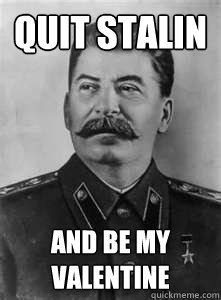 Quit stalin and be my valentine   Soviet Stalin