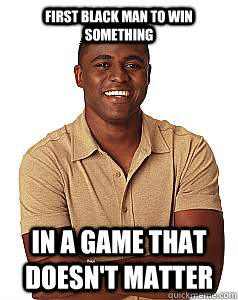 First black man to win something In a game that doesn't matter  - First black man to win something In a game that doesn't matter   wayne brady bitch