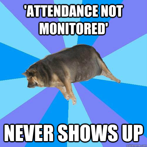 'Attendance not monitored' never shows up - 'Attendance not monitored' never shows up  Lazy college student