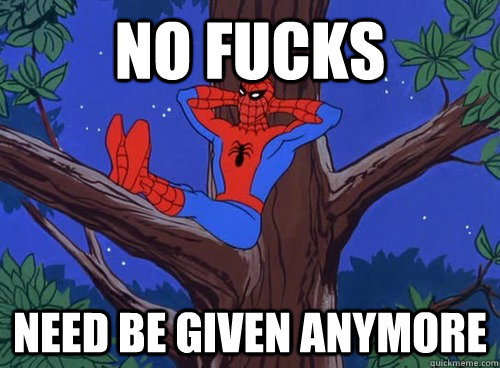 No fucks  need be given anymore  Spider man