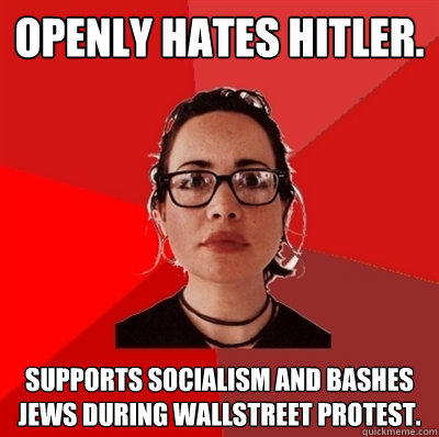 Openly Hates Hitler. Supports socialism and bashes Jews during wallstreet protest.  Liberal Douche Garofalo