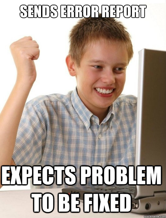 sends error report  expects problem to be fixed  First Day on the Internet Kid