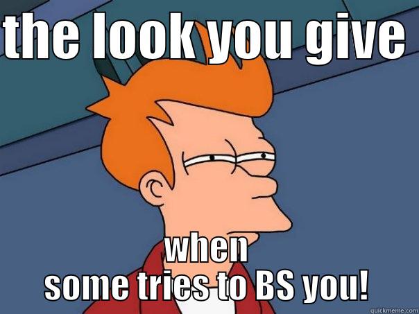 THE LOOK YOU GIVE  WHEN SOME TRIES TO BS YOU! Futurama Fry