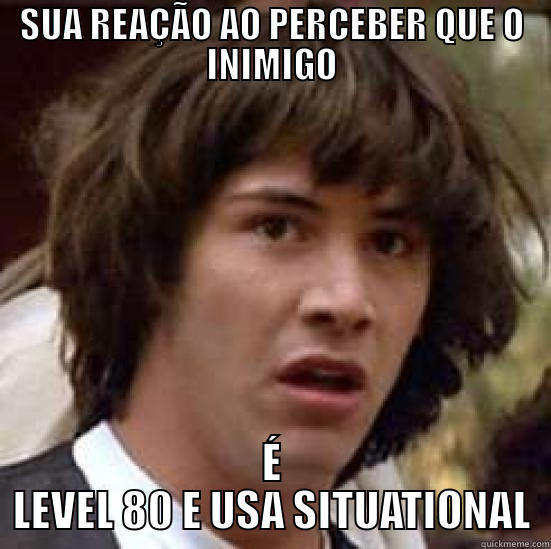 SUA REAÇÃO AO PERCEBER QUE O INIMIGO É LEVEL 80 E USA SITUATIONAL conspiracy keanu