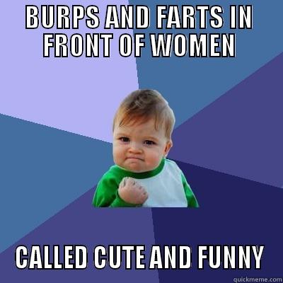 BURPS AND FARTS IN FRONT OF WOMEN CALLED CUTE AND FUNNY Success Kid