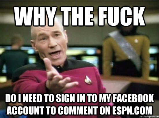 Why the fuck do i need to sign in to my facebook account to comment on espn.com  Annoyed Picard HD