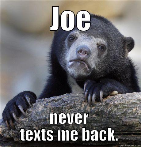  JOE NEVER TEXTS ME BACK. Confession Bear