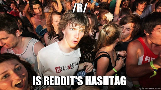 /r/
 is reddit's hashtag  Sudden Clarity Clarence