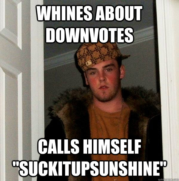 Whines about downvotes calls himself 