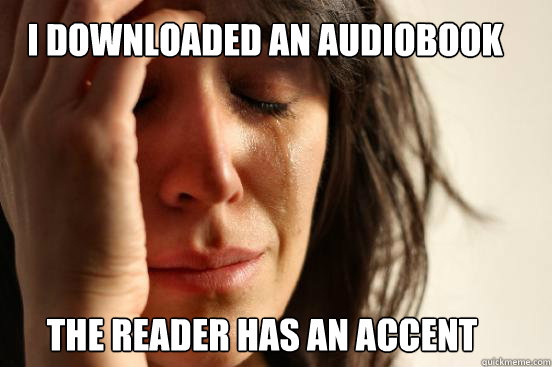 I downloaded an audiobook the reader has an accent  First World Problems