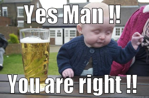 YES MAN !! YOU ARE RIGHT !! drunk baby