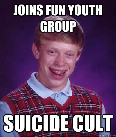 joins fun youth group suicide cult - joins fun youth group suicide cult  Bad Luck Brian