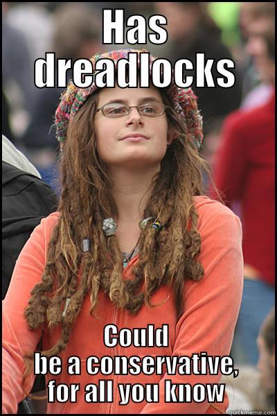 HAS DREADLOCKS COULD BE A CONSERVATIVE, FOR ALL YOU KNOW College Liberal