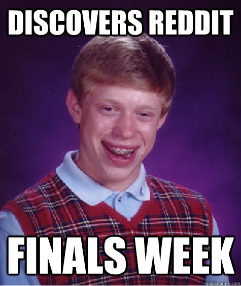 discovers reddit finals week  Bad Luck Brian