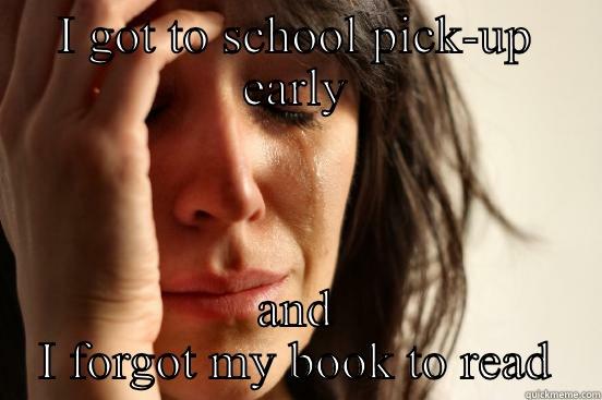 I GOT TO SCHOOL PICK-UP EARLY AND I FORGOT MY BOOK TO READ First World Problems