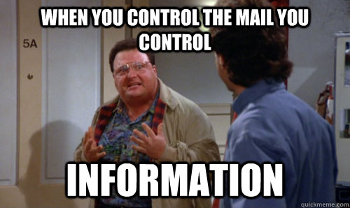 when you control the mail you control Information - when you control the mail you control Information  Newman