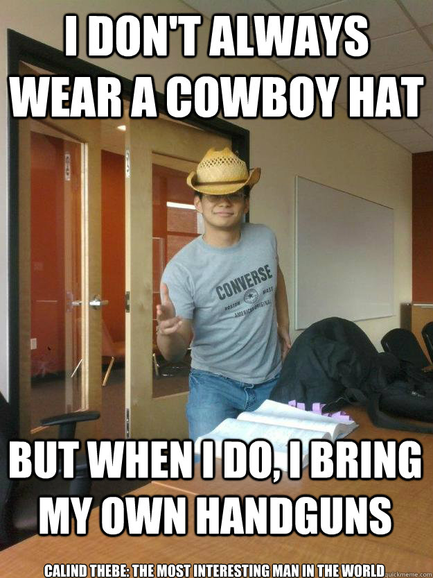 I don't always wear a cowboy hat but when i do, i bring my own handguns