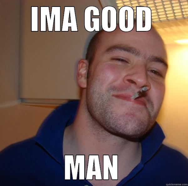 IMA GOOD MAN Good Guy Greg 