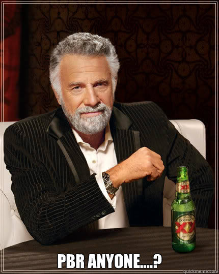  PBR anyone....?  Dos Equis man