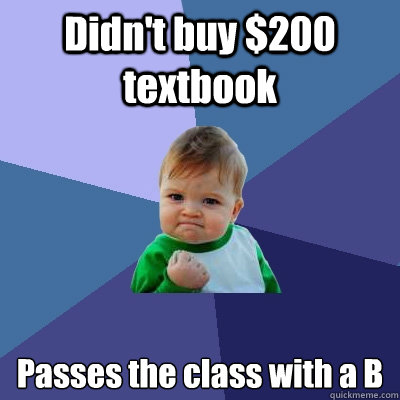 Didn't buy $200 textbook Passes the class with a B  Success Kid
