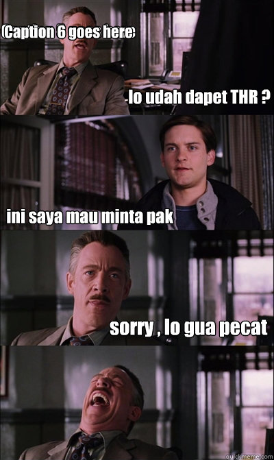 lo udah dapet THR ? ini saya mau minta pak sorry , lo gua pecat  Caption 5 goes here Caption 6 goes here  JJ Jameson