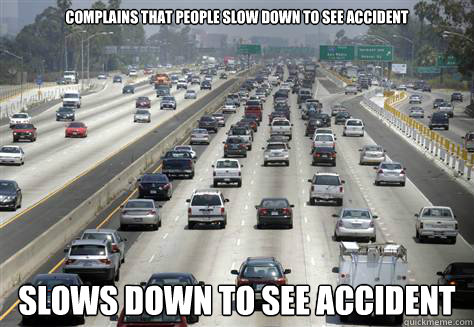 Complains that people slow down to see accident Slows down to see accident - Complains that people slow down to see accident Slows down to see accident  rubbernecking