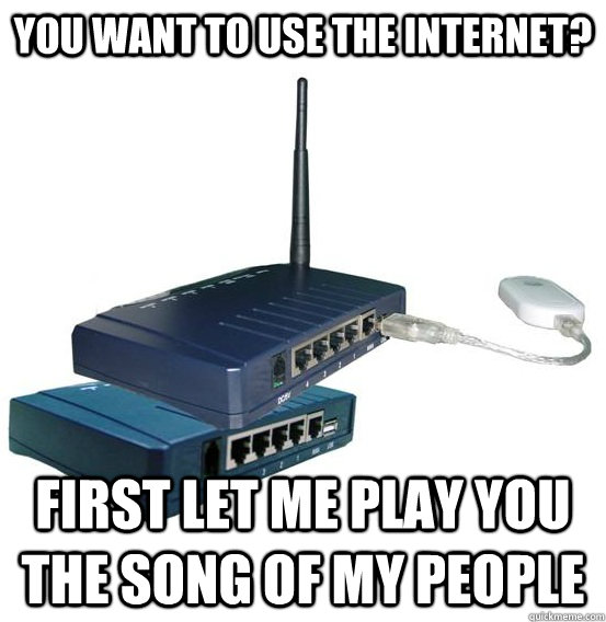 you want to use the internet? first let me play you the song of my people - you want to use the internet? first let me play you the song of my people  Hipster Modem