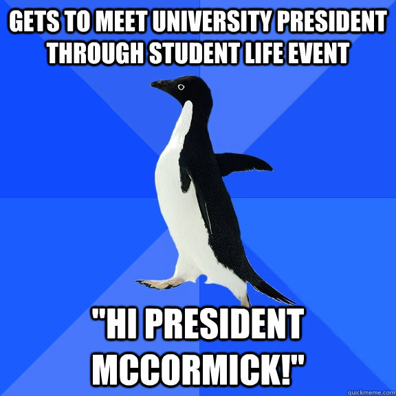 Gets to meet university president through student life event 