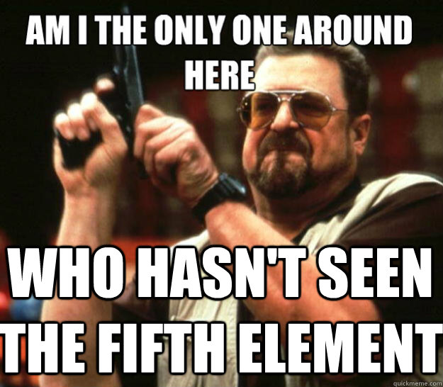  Who Hasn't seen The fifth element  