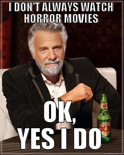 I DON'T ALWAYS WATCH HORROR MOVIES OK, YES I DO The Most Interesting Man In The World