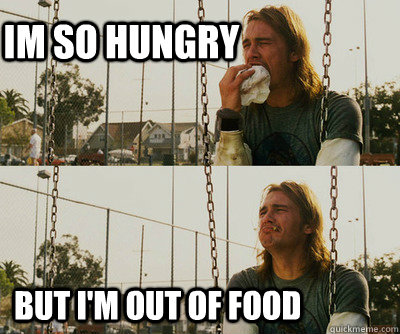Im so hungry but i'm out of food  First World Stoner Problems