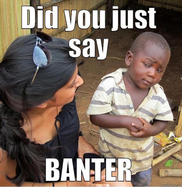banter balls - DID YOU JUST SAY BANTER Skeptical Third World Kid