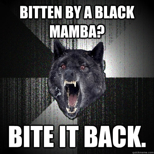 Bitten by a black mamba? Bite it back.  Insanity Wolf