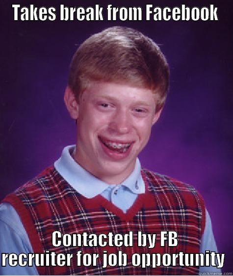 TAKES BREAK FROM FACEBOOK CONTACTED BY FB RECRUITER FOR JOB OPPORTUNITY  Bad Luck Brian