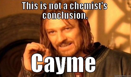 THIS IS NOT A CHEMIST'S CONCLUSION. CAYME Boromir