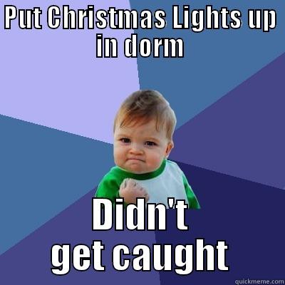 PUT CHRISTMAS LIGHTS UP IN DORM DIDN'T GET CAUGHT Success Kid