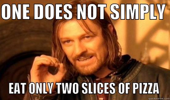 ONE DOES NOT SIMPLY  EAT ONLY TWO SLICES OF PIZZA Boromir