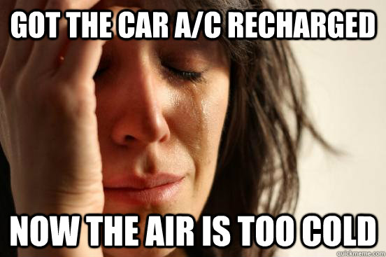 Got the car A/C recharged Now the air is too cold  First World Problems