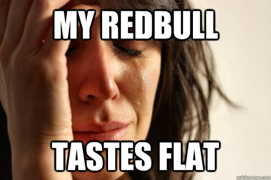 My Redbull Tastes flat  First World Problems