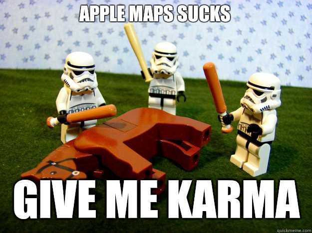 Apple maps sucks give me karma  Dead Horse