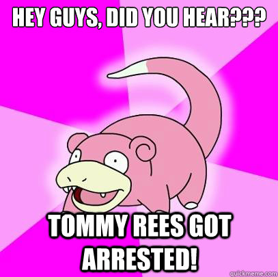 Hey guys, did you hear??? Tommy Rees got arrested!  Slowpoke