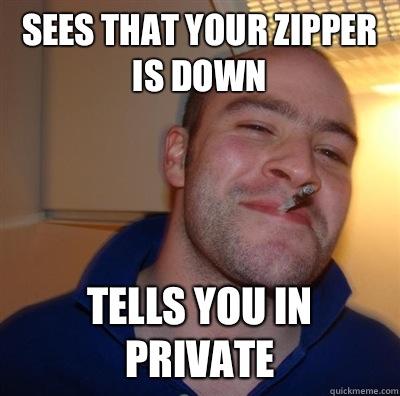 Sees that your zipper is down  Tells you in private   GGG plays SC